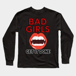 Bad Girls Get It Done! Long Sleeve T-Shirt